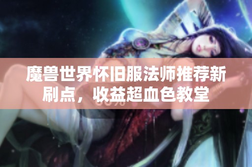 魔兽世界怀旧服法师推荐新刷点，收益超血色教堂