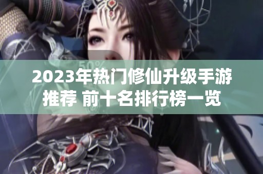 2023年热门修仙升级手游推荐 前十名排行榜一览