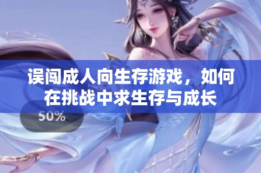 误闯成人向生存游戏，如何在挑战中求生存与成长