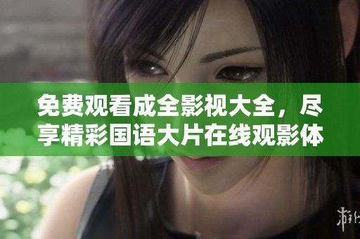 免费观看成全影视大全，尽享精彩国语大片在线观影体验