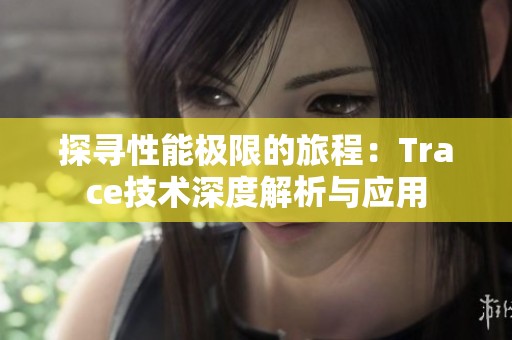 探寻性能极限的旅程：Trace技术深度解析与应用