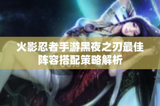 火影忍者手游黑夜之刃最佳阵容搭配策略解析