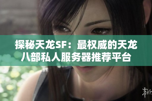 探秘天龙SF：最权威的天龙八部私人服务器推荐平台