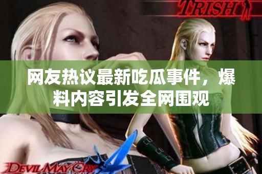 网友热议最新吃瓜事件，爆料内容引发全网围观