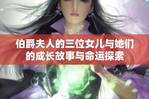 伯爵夫人的三位女儿与她们的成长故事与命运探索