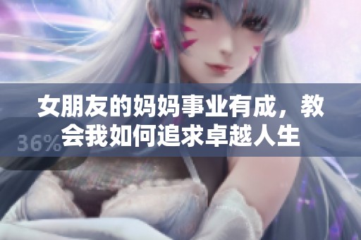 女朋友的妈妈事业有成，教会我如何追求卓越人生