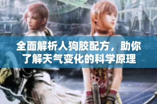 全面解析人狗胶配方，助你了解天气变化的科学原理