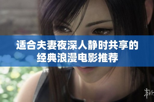 适合夫妻夜深人静时共享的经典浪漫电影推荐