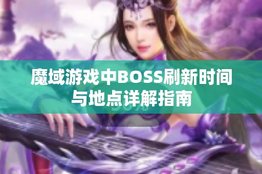 魔域游戏中BOSS刷新时间与地点详解指南