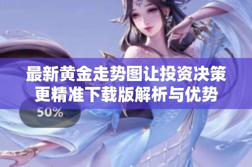 最新黄金走势图让投资决策更精准下载版解析与优势