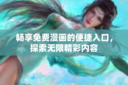 畅享免费漫画的便捷入口，探索无限精彩内容