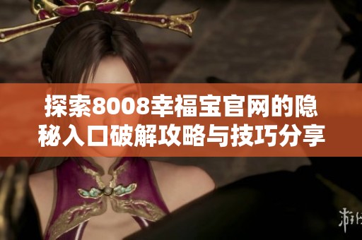 探索8008幸福宝官网的隐秘入口破解攻略与技巧分享
