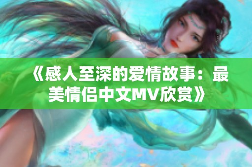 《感人至深的爱情故事：最美情侣中文MV欣赏》
