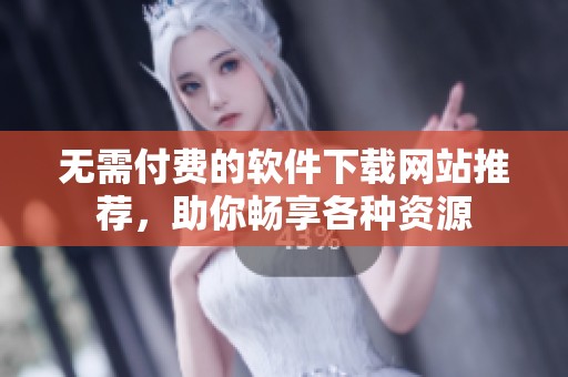 无需付费的软件下载网站推荐，助你畅享各种资源