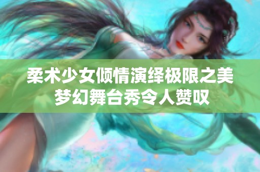 柔术少女倾情演绎极限之美 梦幻舞台秀令人赞叹