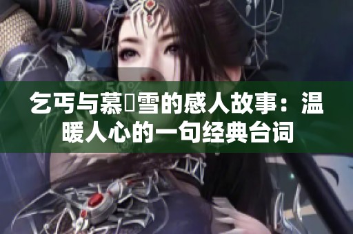 乞丐与慕葇雪的感人故事：温暖人心的一句经典台词
