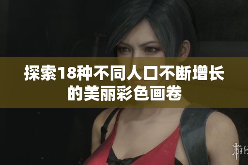 探索18种不同人口不断增长的美丽彩色画卷