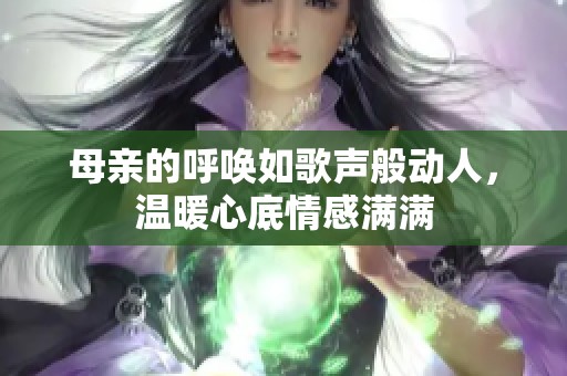 母亲的呼唤如歌声般动人，温暖心底情感满满