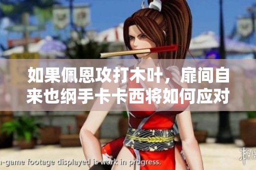 如果佩恩攻打木叶，扉间自来也纲手卡卡西将如何应对这场危机