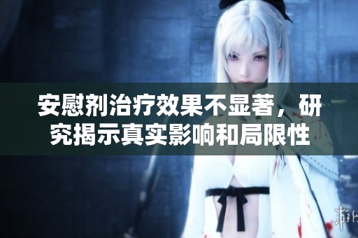 安慰剂治疗效果不显著，研究揭示真实影响和局限性