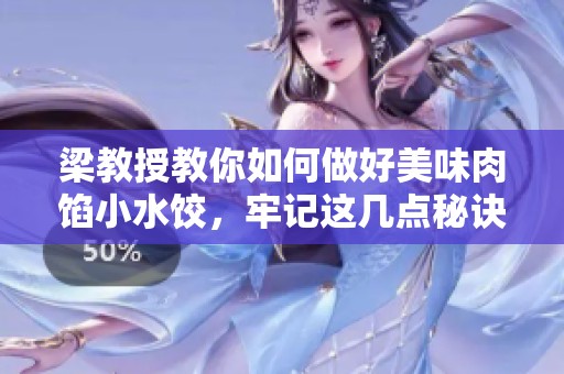 梁教授教你如何做好美味肉馅小水饺，牢记这几点秘诀