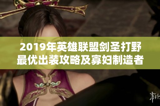 2019年英雄联盟剑圣打野最优出装攻略及寡妇制造者搭配解析