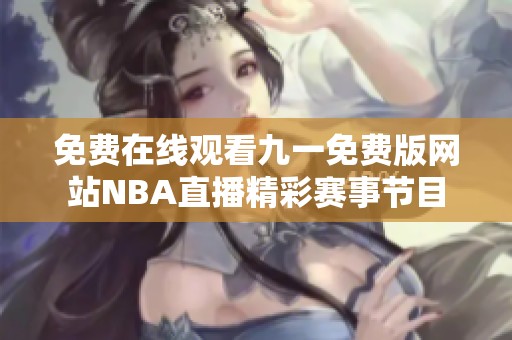 免费在线观看九一免费版网站NBA直播精彩赛事节目