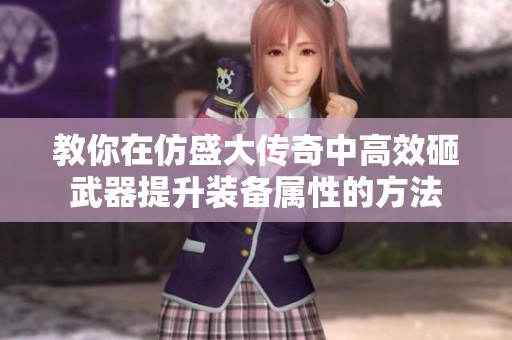 教你在仿盛大传奇中高效砸武器提升装备属性的方法