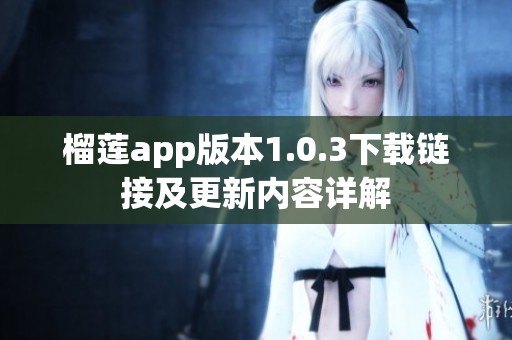榴莲app版本1.0.3下载链接及更新内容详解