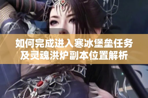 如何完成进入寒冰堡垒任务及灵魂洪炉副本位置解析