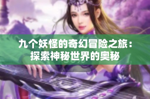 九个妖怪的奇幻冒险之旅：探索神秘世界的奥秘