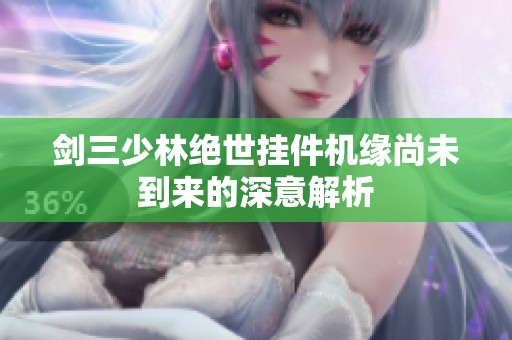 剑三少林绝世挂件机缘尚未到来的深意解析