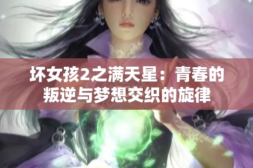 坏女孩2之满天星：青春的叛逆与梦想交织的旋律