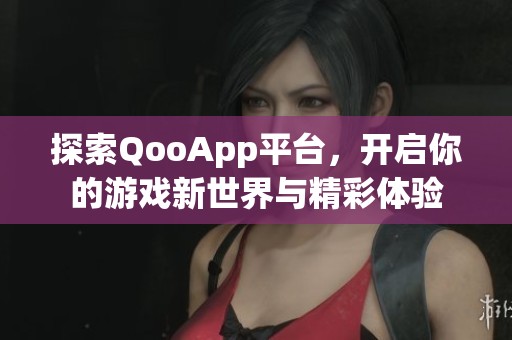 探索QooApp平台，开启你的游戏新世界与精彩体验