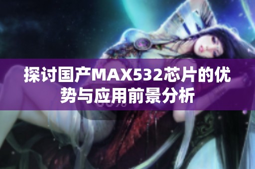 探讨国产MAX532芯片的优势与应用前景分析
