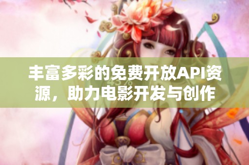 丰富多彩的免费开放API资源，助力电影开发与创作