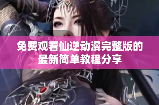免费观看仙逆动漫完整版的最新简单教程分享