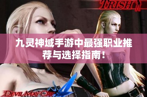 九灵神域手游中最强职业推荐与选择指南！