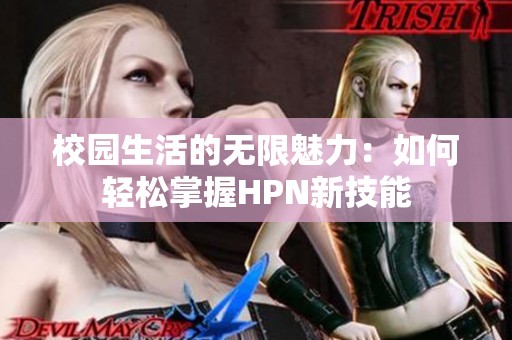 校园生活的无限魅力：如何轻松掌握HPN新技能
