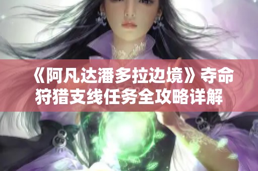 《阿凡达潘多拉边境》夺命狩猎支线任务全攻略详解