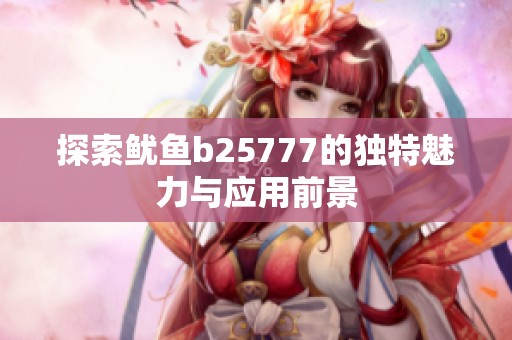探索鱿鱼b25777的独特魅力与应用前景