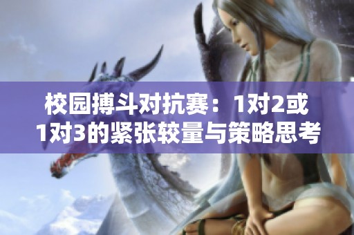 校园搏斗对抗赛：1对2或1对3的紧张较量与策略思考