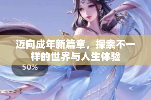 迈向成年新篇章，探索不一样的世界与人生体验