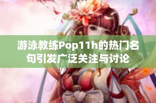 游泳教练Pop11h的热门名句引发广泛关注与讨论