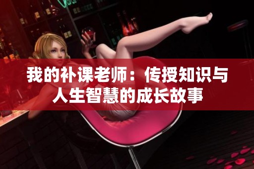 我的补课老师：传授知识与人生智慧的成长故事