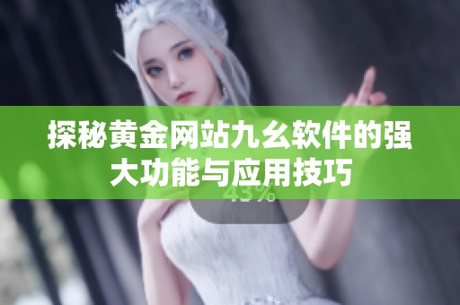 探秘黄金网站九幺软件的强大功能与应用技巧