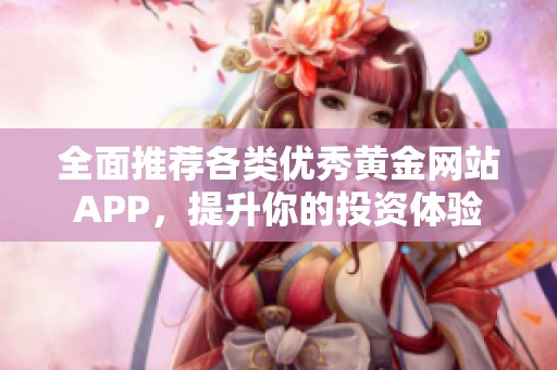 全面推荐各类优秀黄金网站APP，提升你的投资体验
