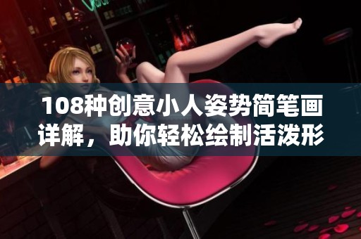108种创意小人姿势简笔画详解，助你轻松绘制活泼形象