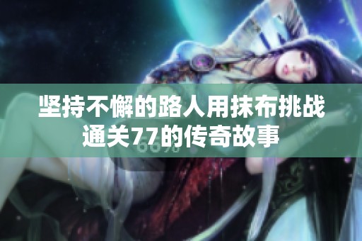 坚持不懈的路人用抹布挑战通关77的传奇故事