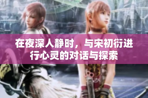 在夜深人静时，与宋初衍进行心灵的对话与探索